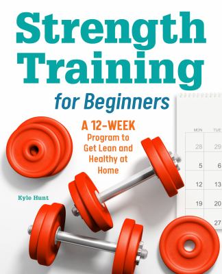 Strength training for beginners : a 12-week program to get lean and healthy at home cover image
