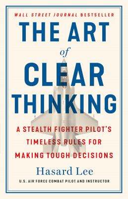 The art of clear thinking : a stealth fighter pilot's timeless rules for making tough decisions  cover image cdn