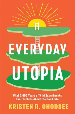 Everyday utopia : what 2000 years of wild experiments can teach us about the good life  cover image cdn