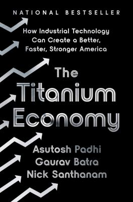 The titanium economy : how industrial technology can create a better, faster, stronger America cover image