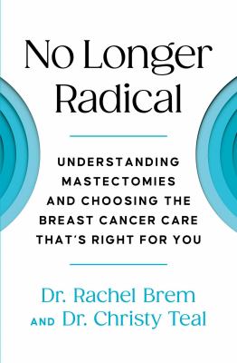 No longer radical : understand mastectomies and choosing the breast cancer care that's right for you cover image