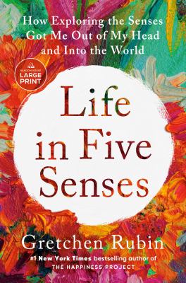 Life in five senses how exploring the senses got me out of my head and into the world cover image