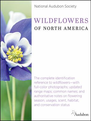 National Audubon Society wildflowers of North America : the complete identification reference to wildflowers--with full-color photographs; updates range maps; common names; and authorative notes on flowering, season, usages, scent, habitat, and conservation status  cover image cdn