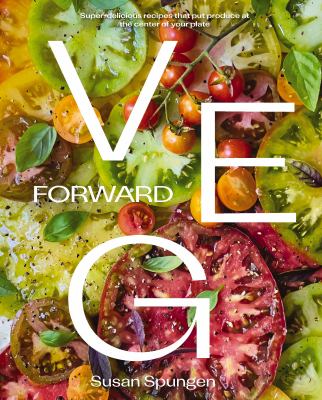 Veg forward : super-delicious recipes that put produce at the center of your plate cover image