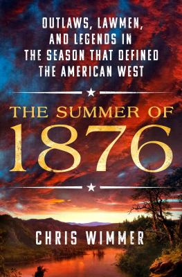 The summer of 1876 : outlaws, lawmen, and legends in the season that defined the American West cover image