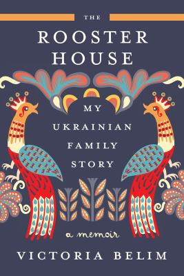 The Rooster House : a Ukrainian family memoir cover image
