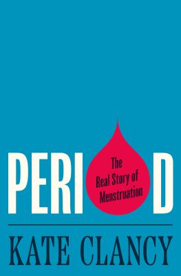 Period : the real story of menstruation cover image