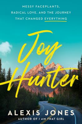Joy Hunter : Messy Faceplants, Radical Love, and the Journey That Changed Everything cover image