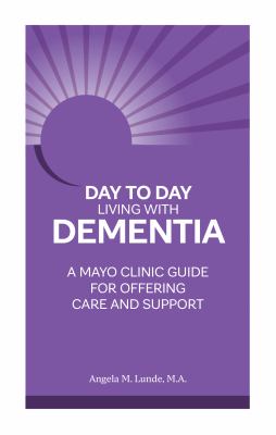 Day to day living with dementia : a Mayo Clinic guide for offering care and support cover image