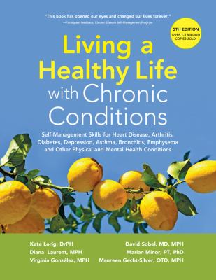 Living a healthy life with chronic conditions : self-management of heart disease, arthritis, diabetes, depression, asthma, bronchitis, emphysema and other physical and mental health conditions cover image
