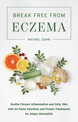 Break free from eczema : soothe chronic inflammation and itchy skin with at-home solutions and proven treatments for atopic dermatitis cover image