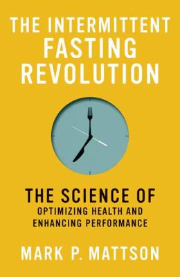 The intermittent fasting revolution : the science of optimizing health and enhancing performance cover image