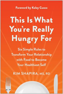 This is what you're really hungry for : six simple rules to transform your relationship with food to become your healthiest self cover image