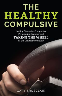 The healthy compulsive : healing obsessive-compulsive personality disorder and taking the wheel of the driven personality  cover image cdn