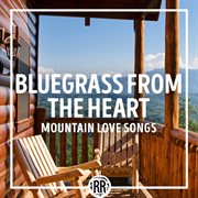 Bluegrass from the heart: mountain love songs : Mountain Love Songs cover image cdn