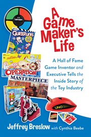 A game maker's life : a Hall of Fame game inventor and executive tells the inside story of the toy industry cover image cdn