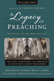 A legacy of preaching. Volume one, Apostles to the revivalists cover image cdn