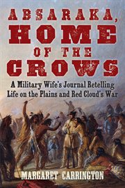 Absaraka, home of the Crows : a military wife's journal retelling life on the plains and Red Cloud's War cover image cdn