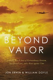 Beyond valor : a World War II story of extraordinary heroism, sacrificial love, and a race against time cover image cdn