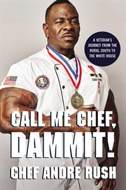 Call me Chef, dammit! : a veteran's journey from the rural South to the White House cover image cdn