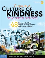 Create a culture of kindness in middle school : 48 character-building lessons to foster respect and prevent bullying cover image cdn