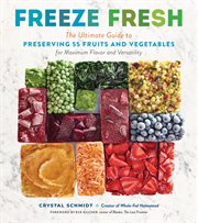 Freeze fresh : the ultimate guide to preserving 55 fruits and vegetables for maximum flavor and versatility cover image cdn