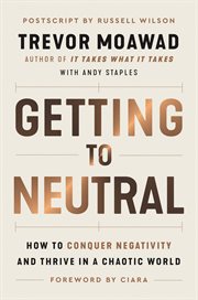 Getting to neutral : how to conquer negativity and thrive in a chaotic world cover image cdn