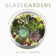 Glass gardens : easy terrariums, aeriums, and aquariums for your home or office cover image cdn