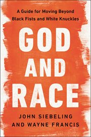 God and race : a guide for moving beyond black fists and white knuckles cover image cdn