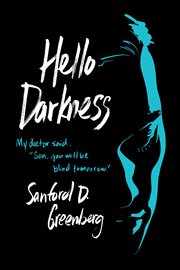 Hello darkness : my doctor said, "son, you will be blind tomorrow." / Sanford D. Greenberg cover image cdn