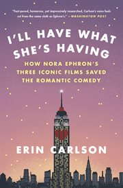 I'll have what she's having : how Nora Ephron's three iconic films saved the romantic comedy cover image cdn