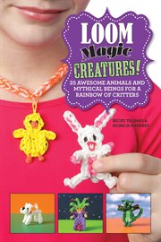 Loom magic creatures! : 25 awesome animals and mythical beings for a rainbow of critters cover image cdn