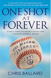 One shot at forever : a small town, an unlikely coach, and a magical baseball season cover image cdn