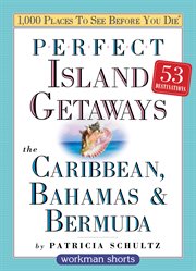 Perfect island getaways from 1,000 places to see before you die : the Caribbean, Bahamas & Bermuda cover image cdn