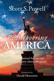 Rediscovering America : how the national holidays tell an amazing story about who we are cover image cdn