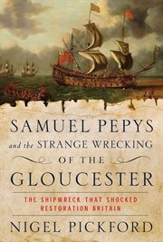 Samuel Pepys and the strange wrecking of the Gloucester : the shipwreck that shocked Restoration Britain cover image cdn