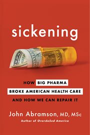Sickening : how Big Pharma broke American health care and how we can repair it cover image cdn