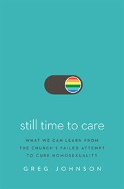 Still time to care : what we can learn from the church's failed attempt to cure homosexuality cover image cdn