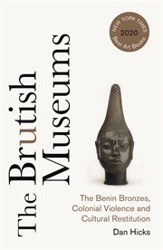 The Brutish Museums : the Benin Bronzes, colonial violence and cultural restitution cover image cdn