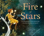 The fire of stars : the life and brilliance of the woman who discovered what stars are made of cover image cdn