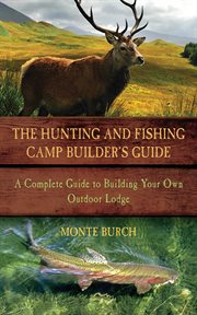 The hunting and fishing camp builder's guide : a complete guide to building your own outdoor lodge cover image cdn
