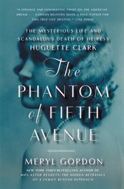 The phantom of Fifth Avenue : the mysterious life and scandalous death of heiress Huguette Clark cover image cdn