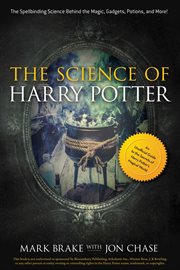 The science of Harry Potter : the spellbinding science behind the magic, gadgets, potions, and more! cover image cdn