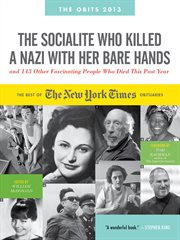 The socialite who killed a Nazi with her bare hands : and 144 other fascinating people who died this year : the best of the New York times obituaries, 2013 cover image cdn