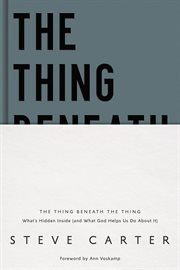 The thing beneath the thing : what's hidden inside (and what God helps us do about it) cover image cdn