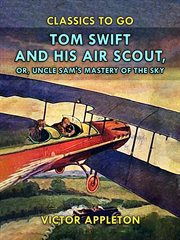 Tom Swift and his air scout : or, Uncle Sam's mastery of the sky cover image cdn