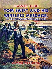 Tom Swift and his wireless message : or, The castaways of Earthquake Island cover image cdn