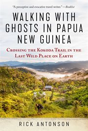 Walking with Ghosts in Papua New Guinea : Crossing the Kokoda Trail in the Last Wild Place on Earth cover image cdn