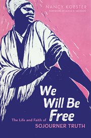 We Will Be Free : The Life and Faith of Sojourner Truth cover image cdn