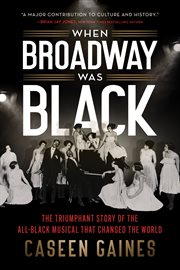 When Broadway Was Black : The Triumphant Story of the All-Black Musical That Changed the World cover image cdn